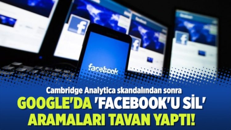 Cambridge Analytica skandalından sonra Google’da ‘Facebook’u Sil’ aramaları tavan yaptı!