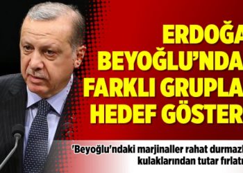 Erdoğan, Beyoğlu’ndaki farklı grupları hedef gösterdi