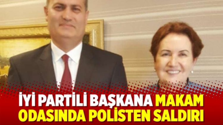 İYİ Partili başkana makam odasında polisten saldırı