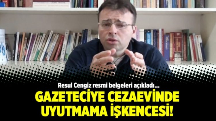 Gazeteciye cezaevinde uyutmama işkencesi!