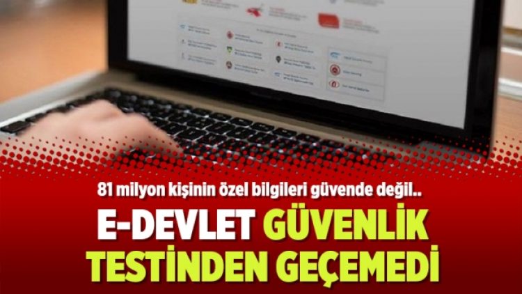 81 milyon kişinin özel bilgilerinin olduğu e-Devlet güvenlik testinden geçemedi