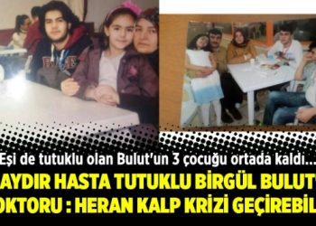 3.5 aydır tutuklu Birgül Bulut’un doktoru uyardı: Heran kalp krizi geçirebilir