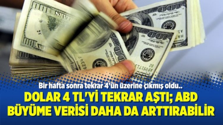 Dolar 4 TL’yi tekrar aştı; ABD büyüme verisi daha da arttırabilir