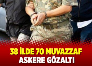 ​38 ilde 70 muvazzaf askere gözaltı