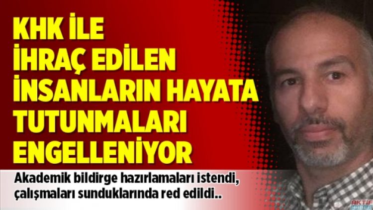 KHK ile ihraç edilen insanların hayata tutunmaları engelleniyor
