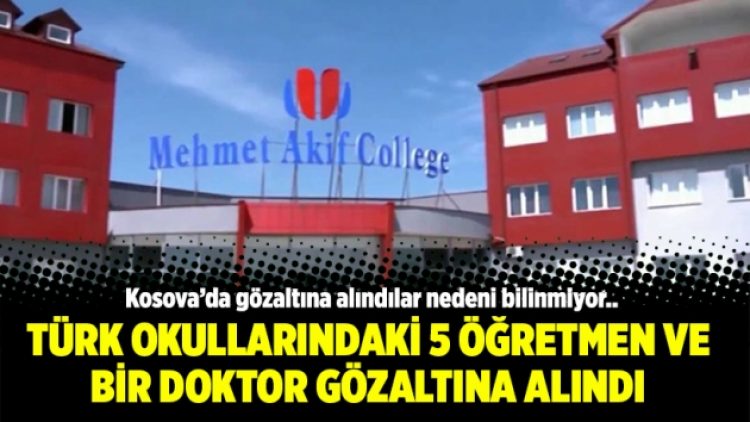 Kosova’da Türk okullarındaki 5 öğretmen ve bir doktor gözaltına alındı