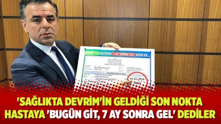 ‘Sağlıkta devrim’in geldiği son nokta… Hastaya ‘Bugün git, 7 ay sonra gel’ dediler