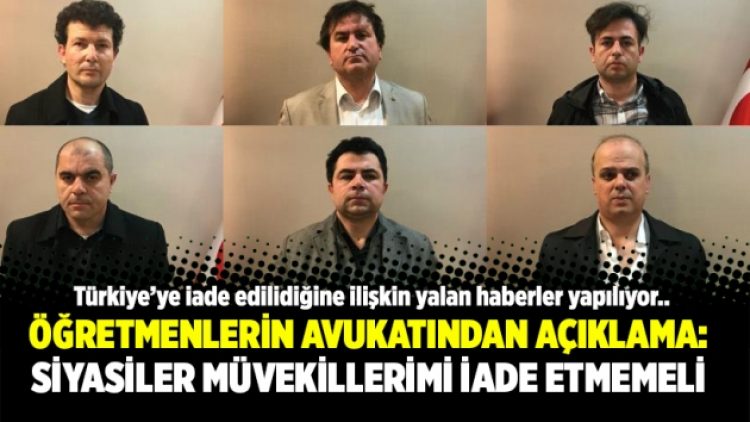 Öğretmenlerin avukatından açıklama: Siyasiler müvekillerimi iade etmemeli