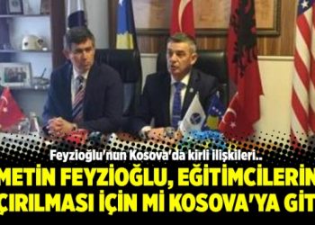 Metin Feyzioğlu, eğitimcilerin kaçırılması için mi Kosova’ya gitti?