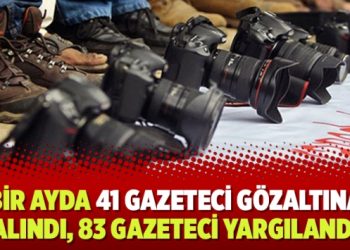 Bir ayda 41 gazeteci gözaltına alındı, 83 gazeteci yargılandı