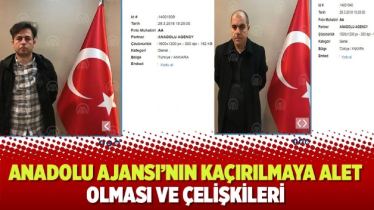 Anadolu Ajansı’nın kaçırılmaya alet olması ve çelişkileri