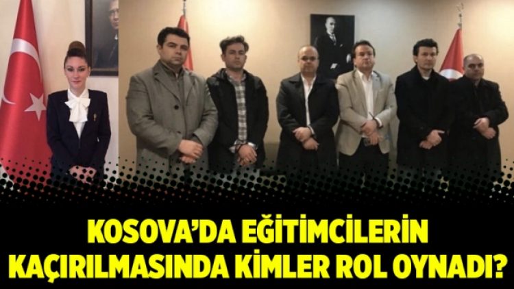 Kosova’da eğitimcilerin kaçırılmasında kimler rol oynadı?