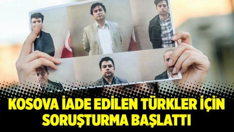 Kosova iade edilen Türkler için soruşturma başlattı