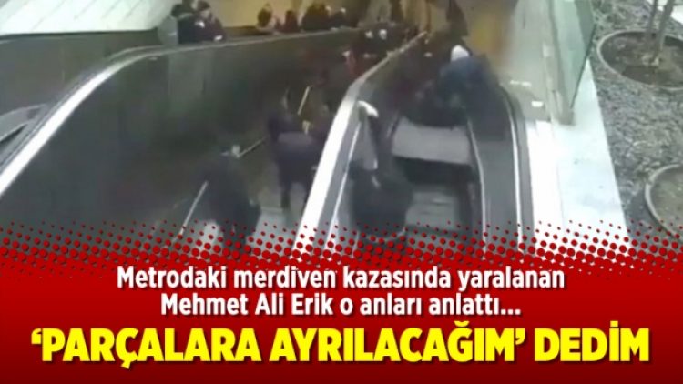 Metrodaki merdiven kazasında yaralanan Erik: ‘Parçalara ayrılacağım’ dedim