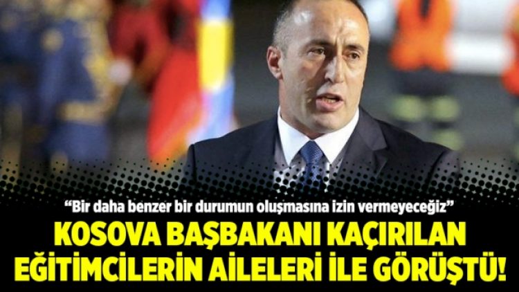 Kosova Başbakanı kaçırılan eğitimcilerin aileleri ile görüştü!