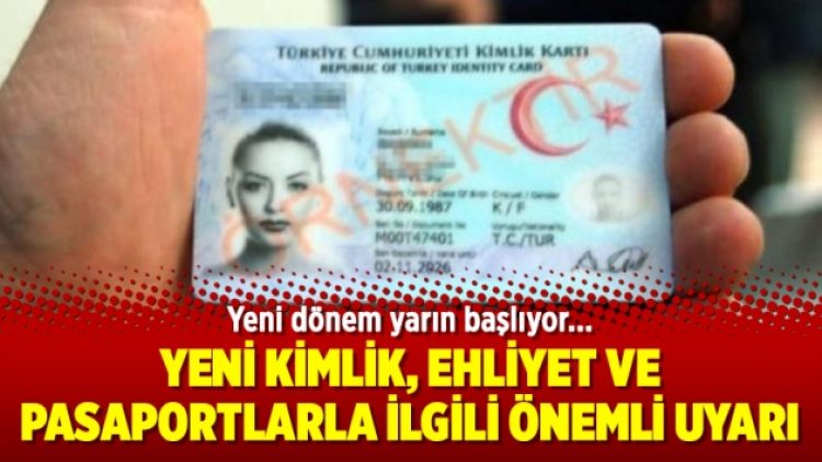 Yeni kimlik, ehliyet ve pasaportlarla ilgili önemli uyarı