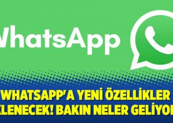 Whatsapp’a yeni özellikler eklenecek! Bakın neler geliyor?