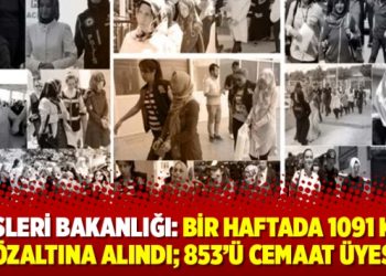 İçişleri bakanlığı: Bir haftada 1091 kişi gözaltına alındı; 853’ü cemaat üyesi!