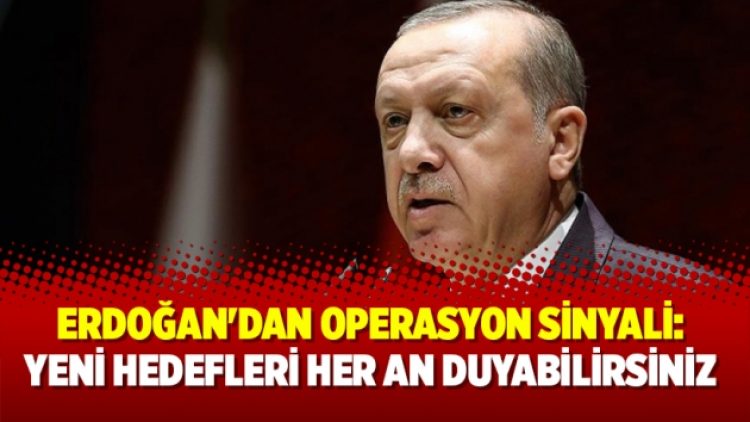 Erdoğan’dan operasyon sinyali: Yeni hedefleri her an duyabilirsiniz
