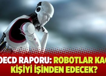 OECD raporu: Robotlar kaç kişiyi işinden edecek?