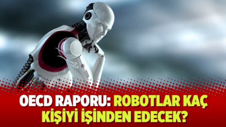 OECD raporu: Robotlar kaç kişiyi işinden edecek?