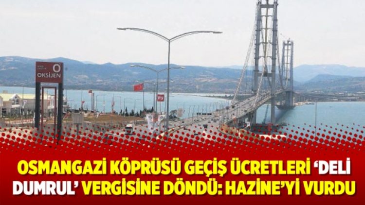 Osmangazi Köprüsü geçiş ücretleri ‘deli dumrul’ vergisine döndü: Hazine’yi vurdu