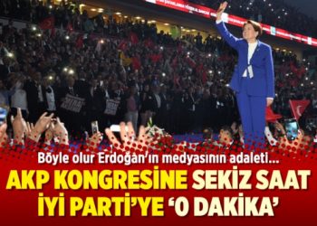 AKP kongresine sekiz saat, İYİ Parti’ye ‘0 dakika’