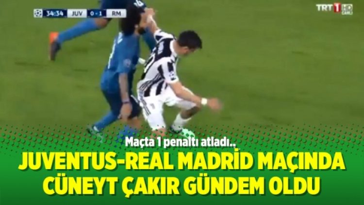 Juventus-Real Madrid maçında Cüneyt Çakır gündem oldu
