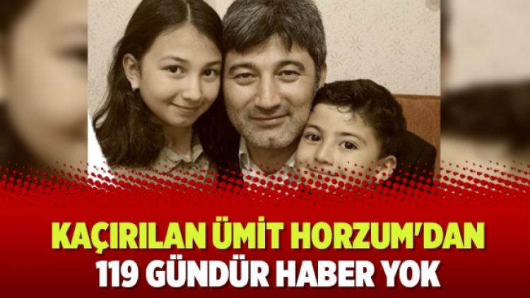 Kaçırılan Ümit Horzum’dan 119 gündür haber yok