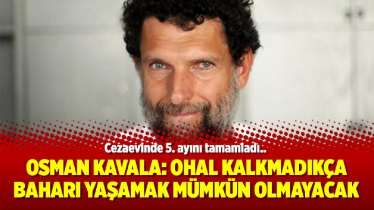Osman Kavala: OHAL kalkmadıkça baharı yaşamak mümkün olmayacak