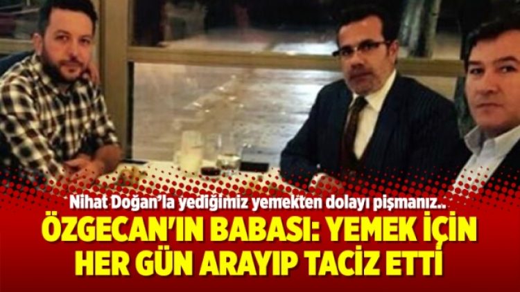 Özgecan’ın babası: Yemek için her gün arayıp taciz etti