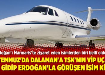 15 Temmuz’da Dalaman’a TSK’nın VİP uçağı ile gidip Erdoğan’la görüşen isim kim?
