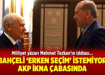Bahçeli ‘erken seçim’ istemiyor, AKP ikna çabasında