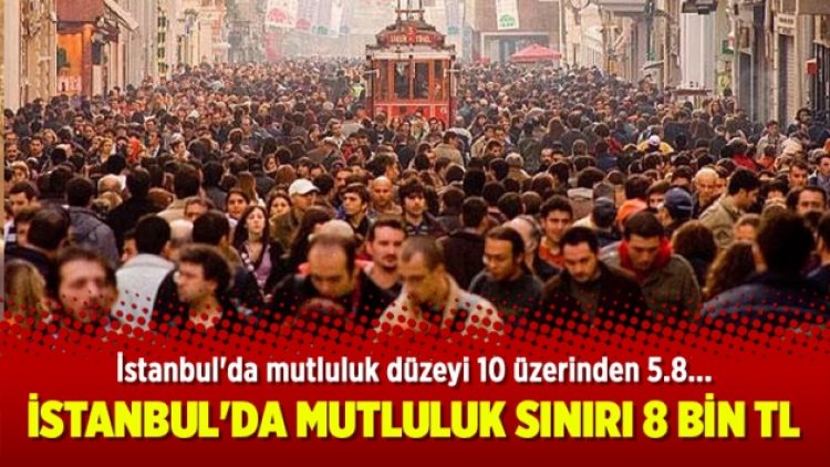 İstanbul’da mutluluk sınırı 8 bin TL