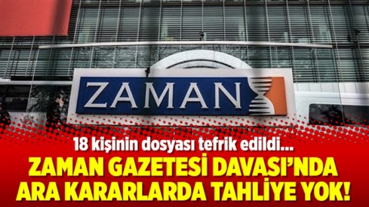Zaman Gazetesi Davası’nda ara kararlarda tahliye yok!