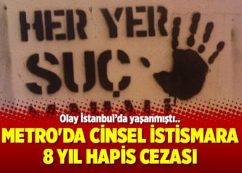 Metro’da cinsel istismara 8 yıl hapis cezası
