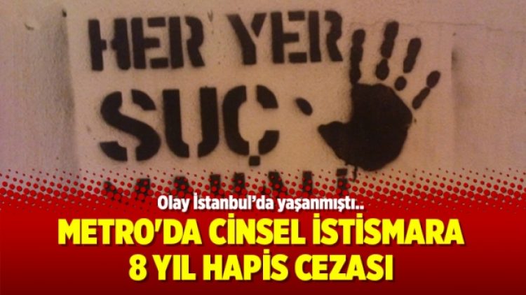 Metro’da cinsel istismara 8 yıl hapis cezası