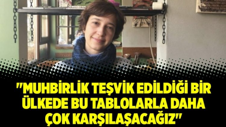 “Muhbirlik teşvik edildiği bir ülkede bu tablolarla çok karşılaşacağız”