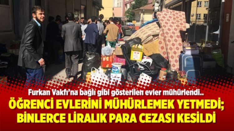 Öğrenci evlerini mühürlemek yetmedi; Binlerce liralık para cezası kesildi