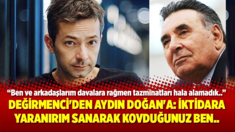 Değirmenci’den Aydın Doğan’a: İktidara yaranırım sanarak kovduğunuz ben..
