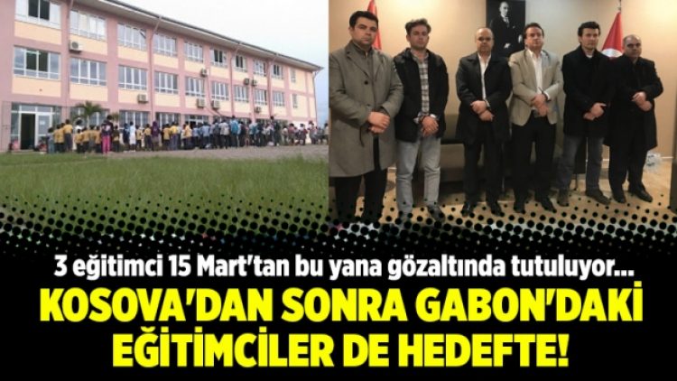 Kosova’dan sonra Gabon’daki eğitimciler de hedefte!