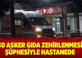 Antalya’da 30 asker gıda zehirlenmesi şüphesiyle hastanede