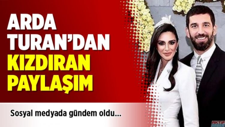 Arda Turan’dan kızdıran paylaşım