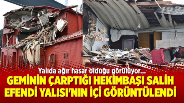 Geminin çarptığı Hekimbaşı Salih Efendi Yalısı’nın içi görüntülendi