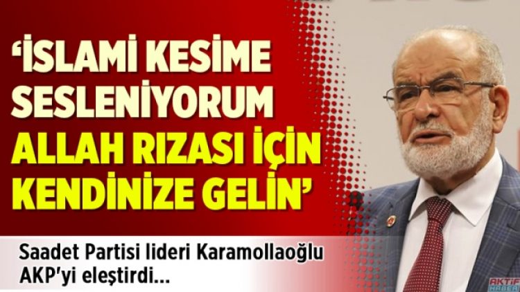 Karamollaoğlu: İslami kesime sesleniyorum, Allah rızası için kendinize gelin