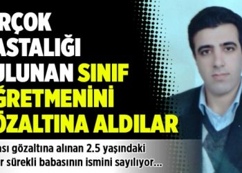 Birçok hastalığı bulunan sınıf öğretmenini gözaltına aldılar