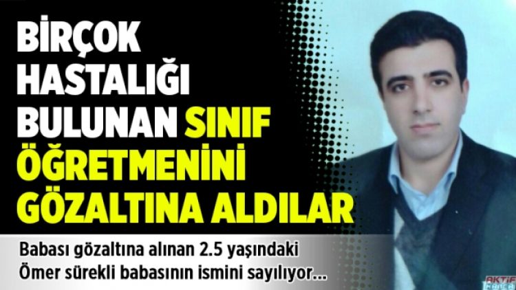 Birçok hastalığı bulunan sınıf öğretmenini gözaltına aldılar