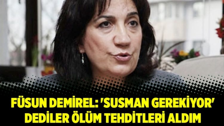 Füsun Demirel: ‘Susman gerekiyor’ dediler ölüm tehditleri aldım