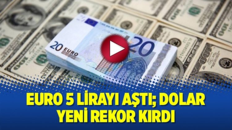 Euro 5 lirayı aştı; dolar yeni rekor kırdı