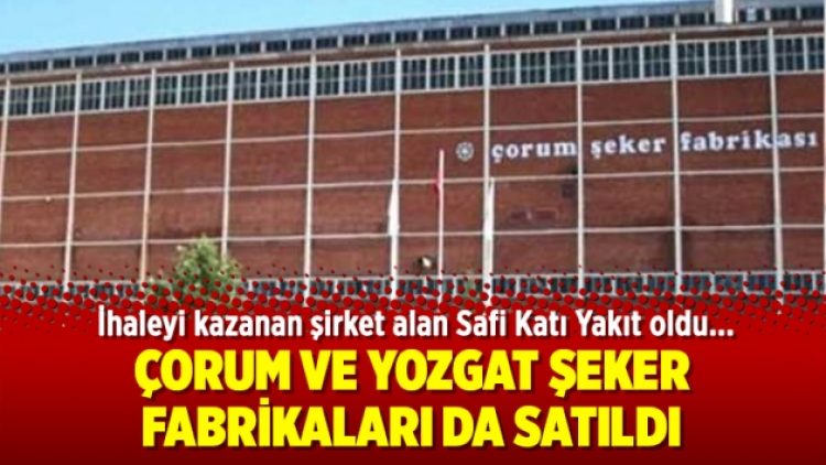 Çorum ve Yozgat Şeker Fabrikaları satıldı